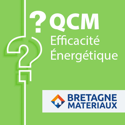 SPECIAL BRETAGNE MATERIAUX - QCM efficacité énergétique candidat libre